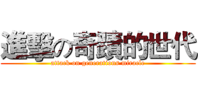 進擊の奇蹟的世代 (attack on generations miracle)