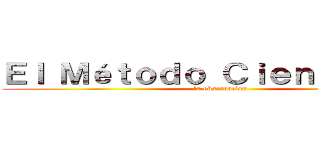 Ｅｌ Ｍéｔｏｄｏ Ｃｉｅｎｔíｆｉｃｏ (la observacion)