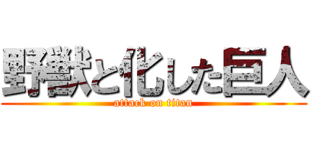 野獣と化した巨人 (attack on titan)