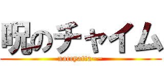 呪のチャイム (naccyatta~~)