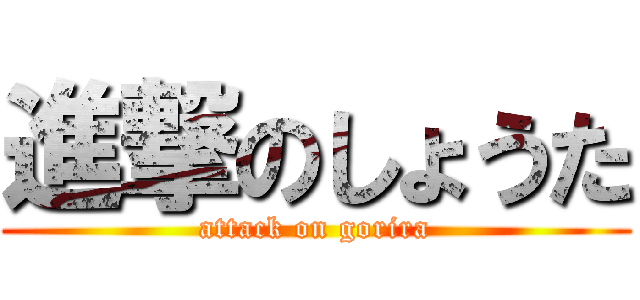 進撃のしょうた (attack on gorira)