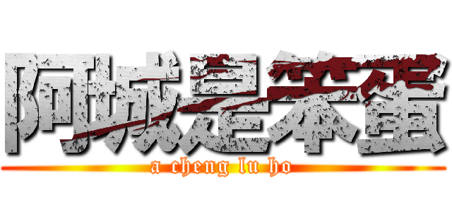 阿城是笨蛋 (a cheng lu ho)