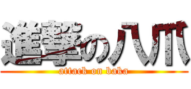 進撃の八爪 (attack on baka)