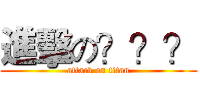 進擊の？？？ (attack on titan)