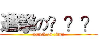進擊の？？？ (attack on titan)