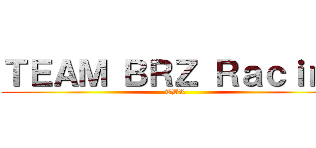 ＴＥＡＭ ＢＲＺ Ｒａｃｉｎｇ (TBR)