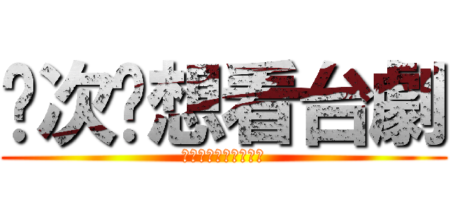 每次你想看台劇 (過網路直播電視的一款)