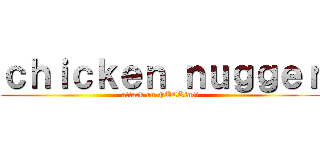 ｃｈｉｃｋｅｎ ｎｕｇｇｅｒ (attack on FUCKinG)