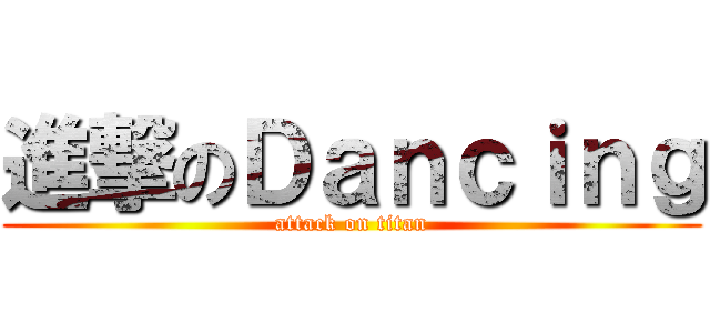 進撃のＤａｎｃｉｎｇ (attack on titan)