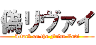 偽リヴァイ (Attack on the False Levi)