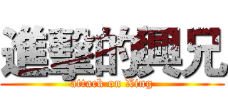 進擊的興兄 (attack on Xing)