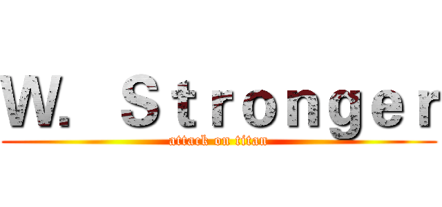 Ｗ．Ｓｔｒｏｎｇｅｒ (attack on titan)