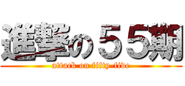 進撃の５５期 (attack on fifty-five)