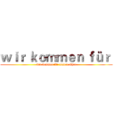 ｗｉｒ ｋｏｍｍｅｎ ｆüｒ  (wir kommen für unsere Ehre)