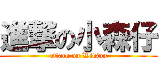 進撃の小森仔 (attack on Wilson)