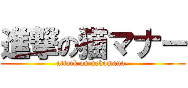 進撃の猫マナー (attack on nekomana-)