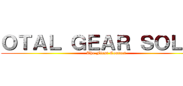 ＯＴＡＬ ＧＥＡＲ ＳＯＬＩＤ (    The First Contact )