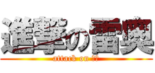 進撃の雷奥 (attack on 了哦)