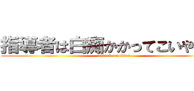 指導者は白痴かかってこいや当局 (attack on titan)