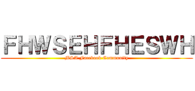 ＦＨＷＳＥＨＦＨＥＳＷＨ (MSA Facebook Community)