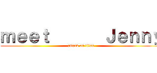 ｍｅｅｔ       Ｊｅｎｎｙ (attack on titan)