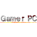 Ｇａｍｅｒ ＰＣ (Tu PC, Tu mundo)