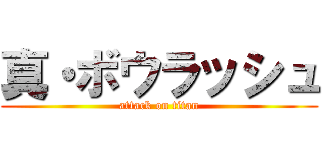 真・ボウラッシュ (attack on titan)