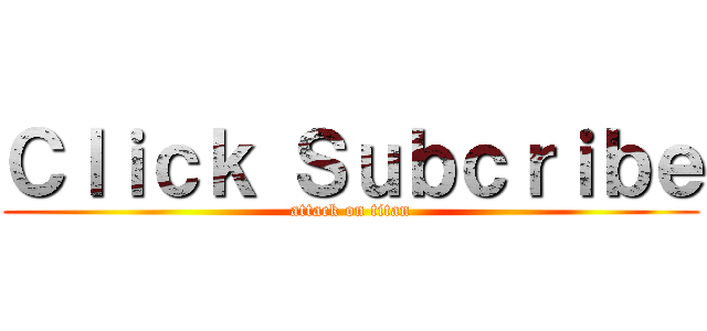 Ｃｌｉｃｋ Ｓｕｂｃｒｉｂｅ (attack on titan)