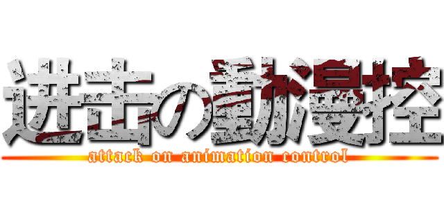 进击の動漫控 (attack on animation control)