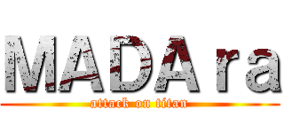 ＭＡＤＡｒａ (attack on titan)