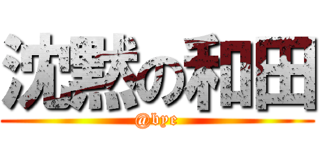 沈黙の和田 (@bye)