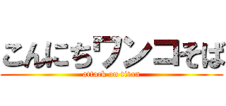 こんにちワンコそば (attack on titan)