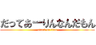 だってあーりんなんだもん (attack on titan)