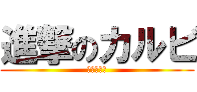 進撃のカルビ (ツイ減なう)