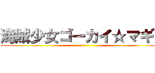海賊少女ゴーカイ☆マギカ ()