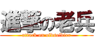進撃の老兵 (attack on oldsoldier)