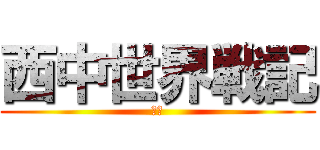西中世界戦記 (西中)