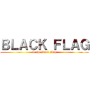 ＢＬＡＣＫ ＦＬＡＧ (on the Black Flag)