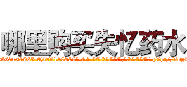 哪里购买失忆药水 (哪里购买失忆药水【电-186x2687x6963-Q278180069元-吉-药-业】我们做的是长期生意,靠的是老客户长期支持 http://sngk.net/q3zSCZ
)