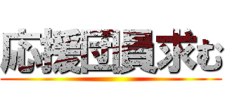 応援団員求む ()