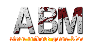 ＡＢＭ (attack on titan tribute game blueleaf mod)