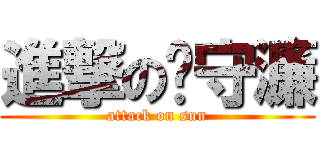 進撃の吳守濂 (attack on sun)