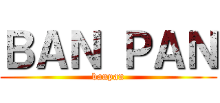 ＢＡＮ ＰＡＮ (banpan)