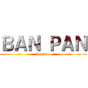 ＢＡＮ ＰＡＮ (banpan)