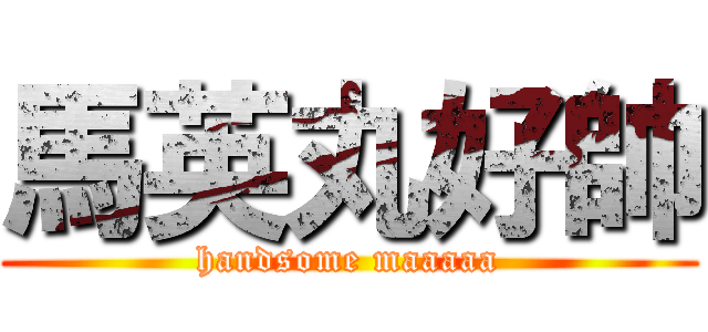 馬英丸好帥 (handsome maaaaa)