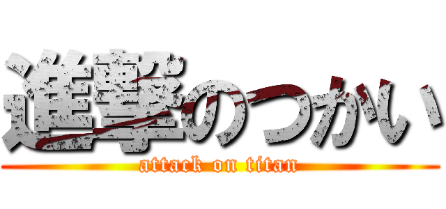 進撃のつかい (attack on titan)