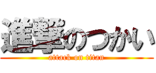 進撃のつかい (attack on titan)