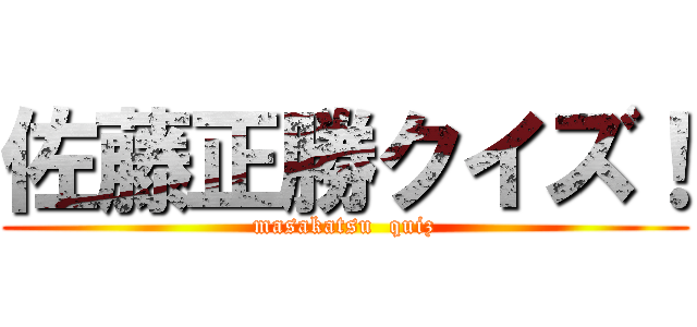 佐藤正勝クイズ！ (masakatsu  quiz)