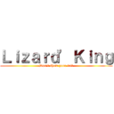 Ｌｉｚａｒｄ' Ｋｉｎｇ (Don't show your tail)