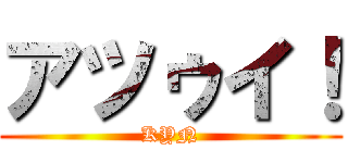 アツゥイ！ (KYN)